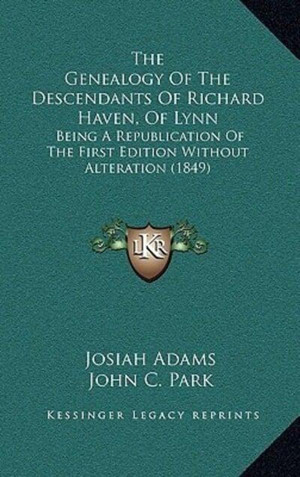 Cover Art for 9781165666881, The Genealogy of the Descendants of Richard Haven, of Lynn: Being a Republication of the First Edition Without Alteration (1849) by John C. Park and Josiah Adams and Joseph Haven Jr