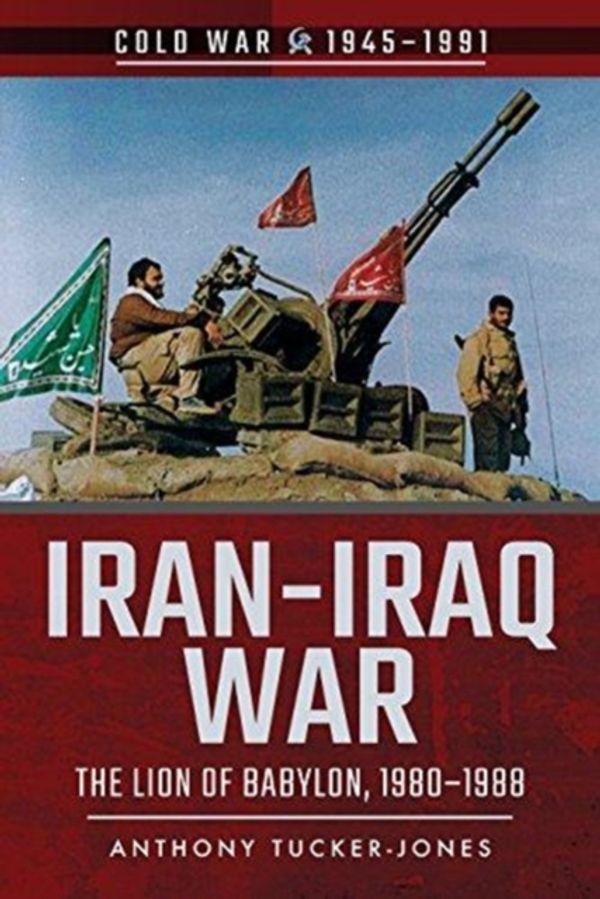 Cover Art for 9781526728579, Iran-Iraq WarThe Lion of Babylon, 1980-1988 by Anthony Tucker-Jones