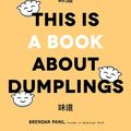 Cover Art for 9781645670353, This Is a Book About Dumplings by Brendan Pang