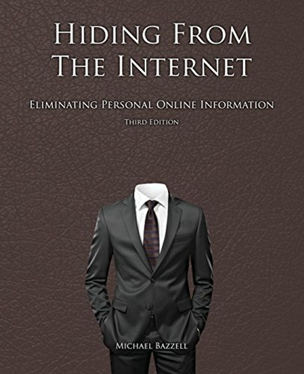 Cover Art for 9781522914907, Hiding from the Internet: Eliminating Personal Online Information by Michael Bazzell