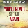 Cover Art for 9780997334814, You'll Never See Me Again by Robert Magarian