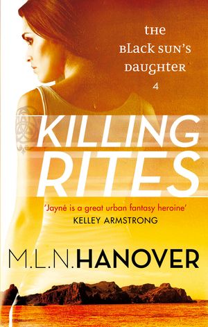 Cover Art for 9780356501253, Killing Rites: Black Sun's Daughter: Book Four by M. L. N. Hanover