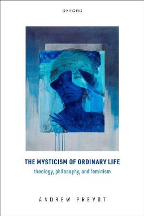 Cover Art for 9780192866967, The Mysticism of Ordinary Life Theology Philosophy and Feminism by Prevot