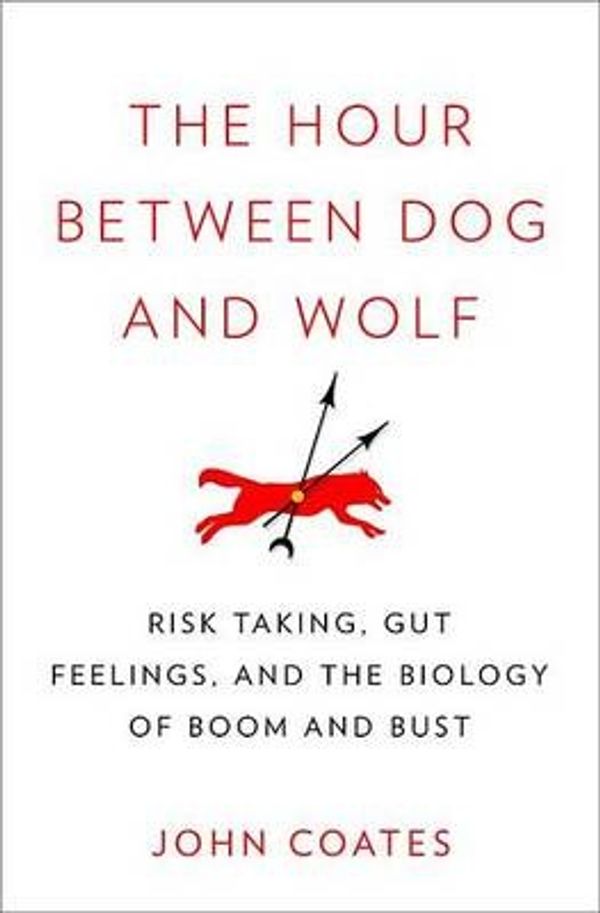Cover Art for 9781594203381, The Hour Between Dog and Wolf: Risk Taking, Gut Feelings and the Biology of Boom and Bust by John Coates