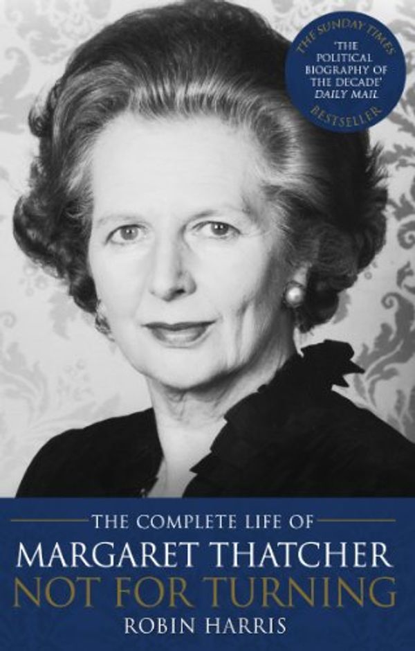 Cover Art for B00CA1BAKQ, Not for Turning: The Life of Margaret Thatcher by Robin Harris