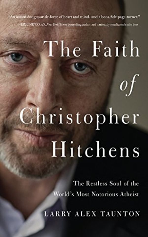 Cover Art for 9781511369572, The Faith of Christopher Hitchens: The Restless Soul of the World's Most Notorious Atheist by Larry Alex Taunton