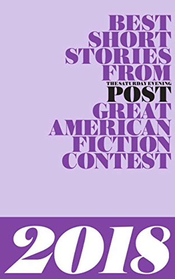 Cover Art for B078JVYVQF, Best Short Stories from The Saturday Evening Post Great American Fiction Contest 2018 by Julia Rocchi, Benjamin Kilgore, Michelle Reiter, Myrna West, Bari Lynn Hein, Baier Stein, Donna, Jean Rover, Larry F. Sommers, Kendall Klym, Keith Rydstrom, Kathy L. Greenberg, Olivia Taylor, Jim Gray, J.j. White, Susan Lowell, W.e. Mueller