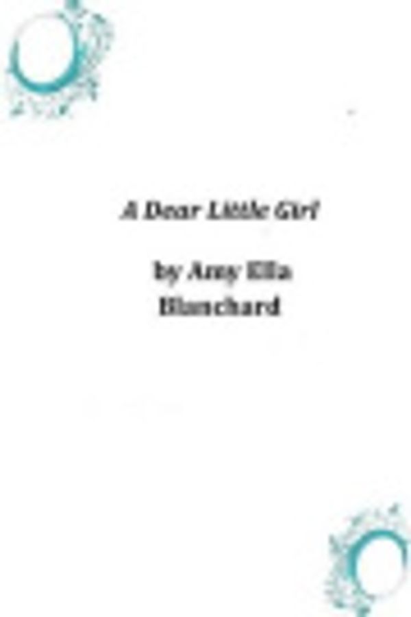 Cover Art for 9781497325043, A Dear Little Girl by Amy Ella Blanchard
