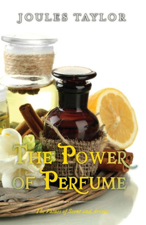 Cover Art for 9781909771147, The Power of PerfumeThe Values of Scent and Aroma by Joules Taylor