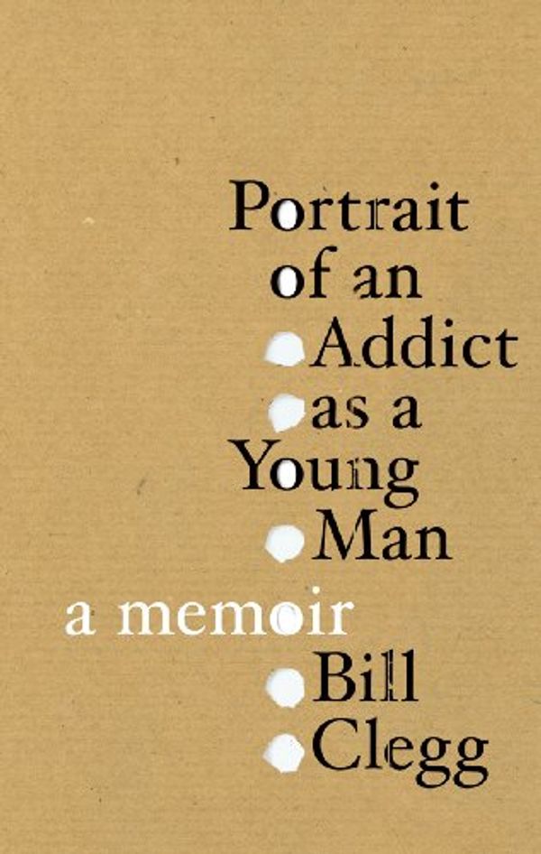 Cover Art for 9780224089074, Portrait of an Addict as a Young Man: A Memoir by Bill Clegg
