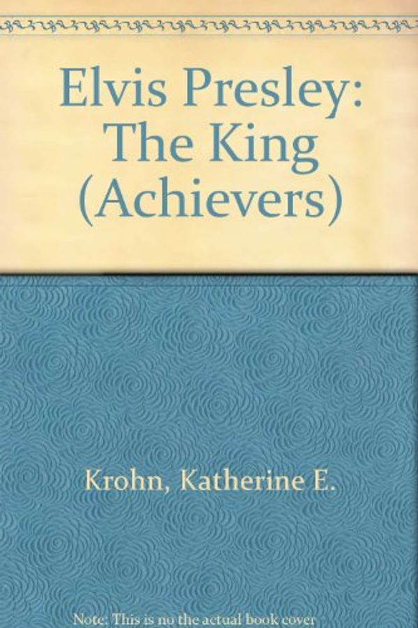Cover Art for 9780822528777, Elvis Presley: The King (Achievers) by Katherine E. Krohn