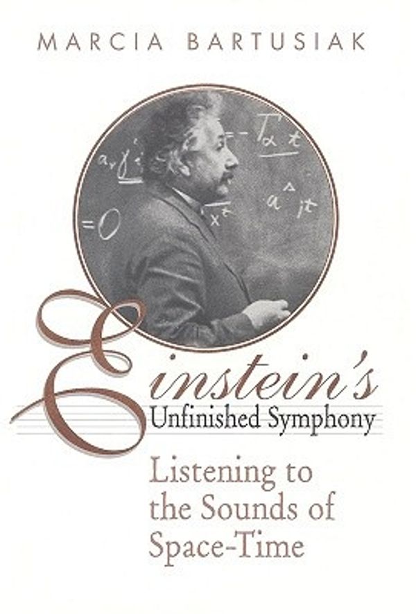 Cover Art for 9780309069878, Einstein's Unfinished Symphony: Listening to the Sounds of Space-Time by Marcia Bartusiak