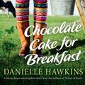 Cover Art for 9781743435861, Chocolate Cake for Breakfast by Danielle Hawkins