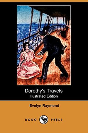 Cover Art for 9781409919162, Dorothy's Travels (Illustrated Edition) (Dodo Press) by Evelyn Raymond