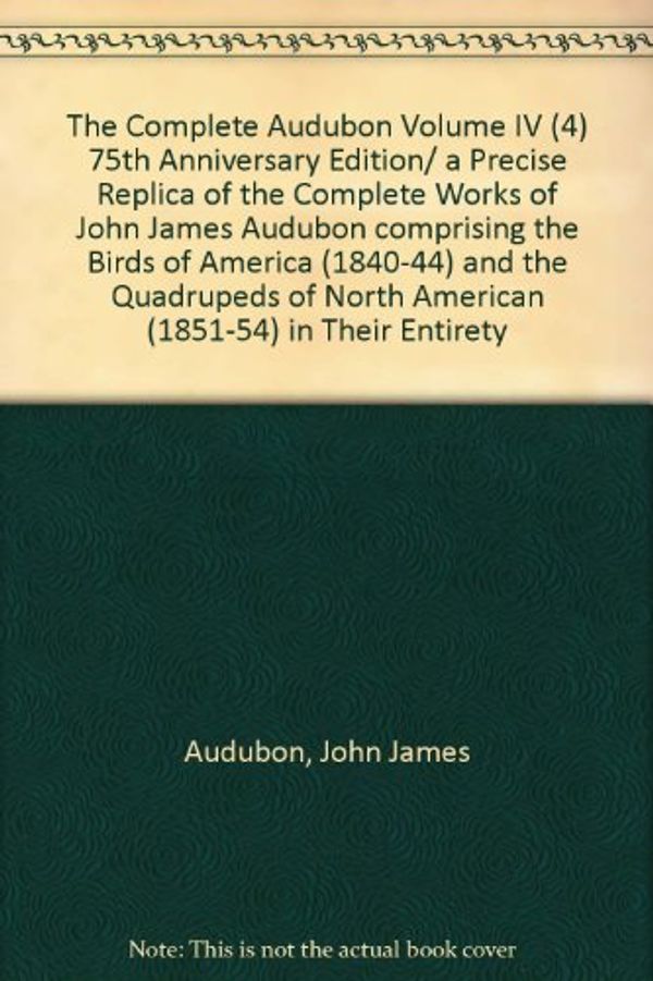 Cover Art for 9780931480355, The Complete Audubon Volume IV (4) 75th Anniversary Edition/ a Precise Replica of the Complete Works of John James Audubon comprising the Bi by Audubon, John James
