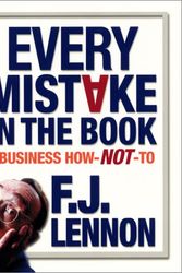 Cover Art for 9780060393939, Every Mistake in the Book: A Business How-NOT-To by F J Lennon