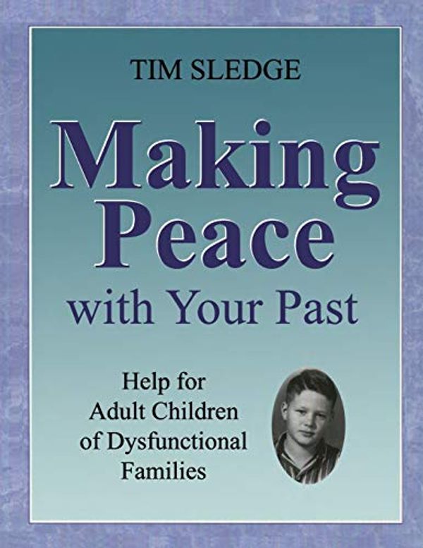 Cover Art for 9780692185285, Making Peace with Your Past: Help for Adult Children of Dysfunctional Families by Tim Sledge
