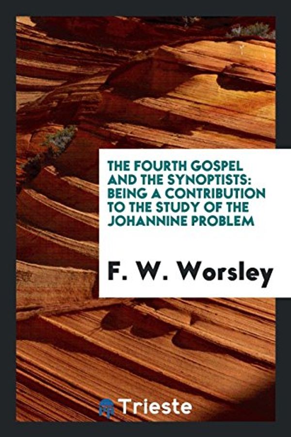 Cover Art for 9780649290345, The Fourth Gospel and the SynoptistsBeing a Contribution to the Study of the Johann... by F. W. Worsley