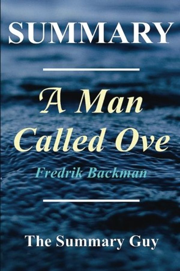 Cover Art for 9781548721107, Summary - A Man Named OveBook by Fredrik Backman by The Summary Guy