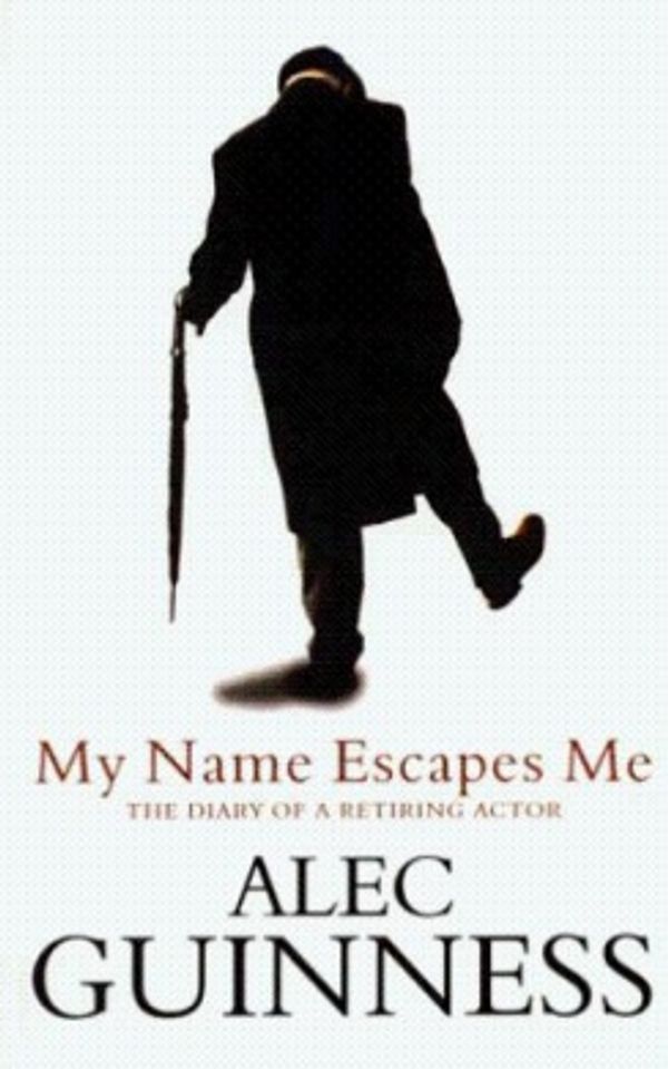 Cover Art for 9780241136676, My Name Escapes Me : The Diary of a Retiring Actor by Alec Guinness