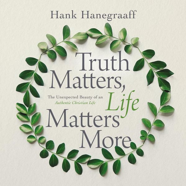 Cover Art for 9780785230038, Truth Matters, Life Matters More: The Unexpected Beauty of an Authentic Christian Life by Hank Hanegraaff