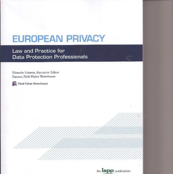 Cover Art for 9780979590153, European Privacy: Law and Practice for Data Protection Professionals by Eduardo Ustaran, Stewart Room, Sian Rudgard, Victoria Hordern, Phil Lee, Nuria Pastor, Antonis Patrikios, Hannah Jackson, Michelle Levin, Lilly Taranto