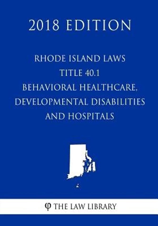 Cover Art for 9781719428217, Rhode Island Laws - Title 40.1 - Behavioral Healthcare, Developmental Disabilities and Hospitals (2018 Edition) by The Law Library