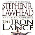 Cover Art for 9780061050329, The Iron Lance (The Celtic Crusades #1) by Stephen R. Lawhead
