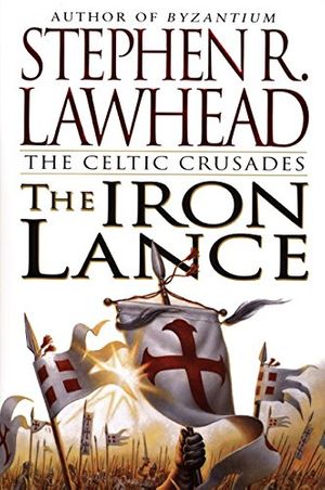 Cover Art for 9780061050329, The Iron Lance (The Celtic Crusades #1) by Stephen R. Lawhead