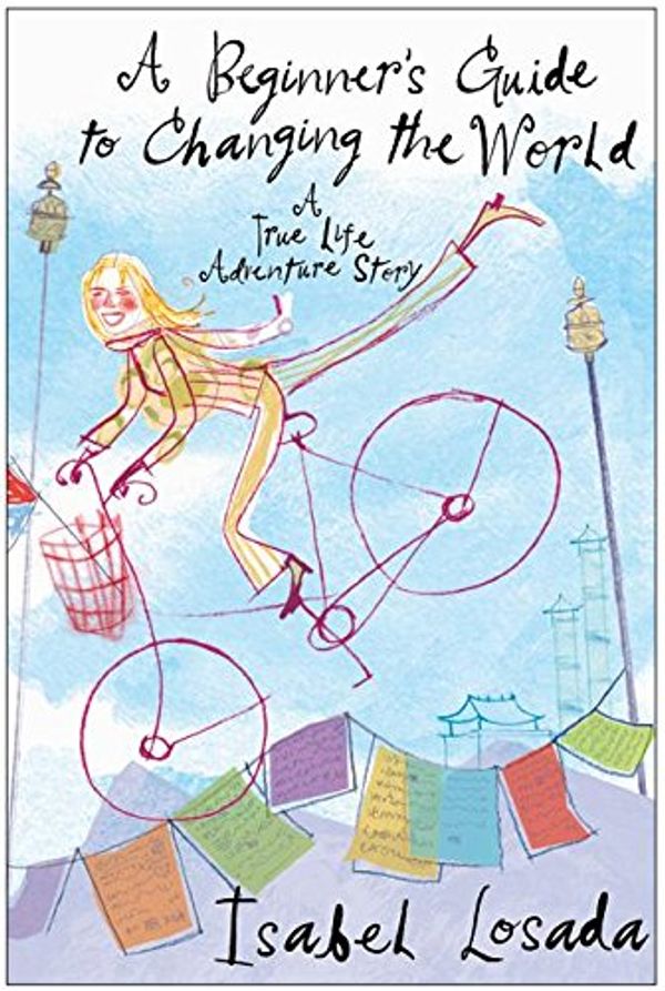 Cover Art for 9780060780104, A Beginner's Guide to Changing the World: A True Life Adventure Story by Isabel Losada