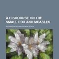 Cover Art for 9781235826481, A Discourse on the Small Pox and Measles by Richard Mead