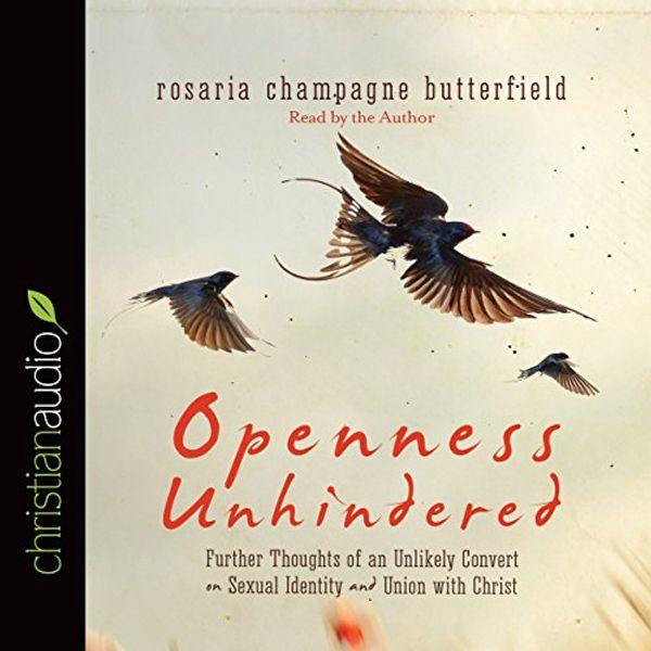 Cover Art for B01145BSS2, Openness Unhindered: Further Thoughts of an Unlikely Convert on Sexual Identity and Union with Christ by Rosaria Champagne Butterfield