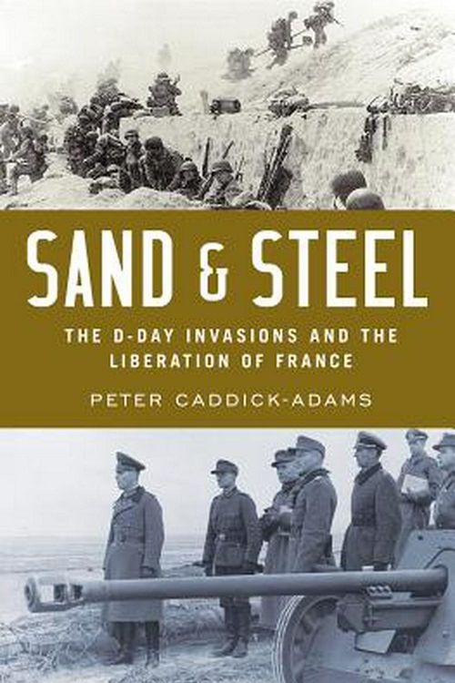 Cover Art for 9780190601898, Sand and Steel: The D-Day Invasion and the Liberation of France by Peter Caddick-Adams