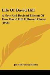 Cover Art for 9781104814571, Life Of David Hill: A New And Revised Edition Of How David Hill Followed Christ (1906) by Jane Elizabeth Hellier