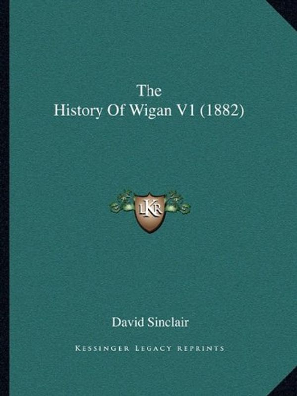 Cover Art for 9781165098774, The History of Wigan V1 (1882) by David Sinclair