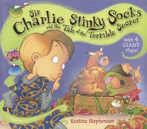 Cover Art for 9781405253970, Sir Charlie Stinky Socks and the Tale of the Terrible Secret by Kristina Stephenson