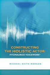 Cover Art for 9781466258655, Constructing the Holistic Actor: FITZMAURICE VOICEWORK by Michael Keith Morgan