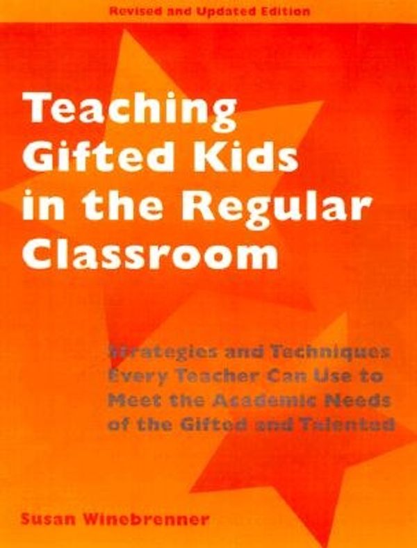 Cover Art for 9781575420899, Teaching Gifted Kids in the Regular Classroom: Strategies and Techniques Every Teacher Can Use to Meet the Academic Needs of the Gifted and Talented (Revised and Updated Edition) by Susan Winebrenner