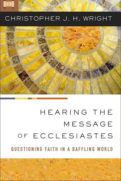 Cover Art for 9780310145912, Hearing the Message of Ecclesiastes: Questioning Faith in a Baffling World by Wright, Christopher J. H.