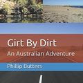Cover Art for 9781520265377, Girt By Dirt: An Australian Adventure by Phillip Butters