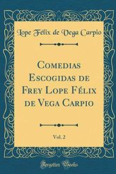 Cover Art for 9781391675923, Comedias Escogidas de Frey Lope Félix de Vega Carpio, Vol. 2 (Classic Reprint) by Lope Félix Vega De Carpio