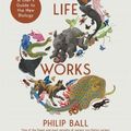 Cover Art for 9781529095982, How Life Works: A User’s Guide to the New Biology by Philip Ball