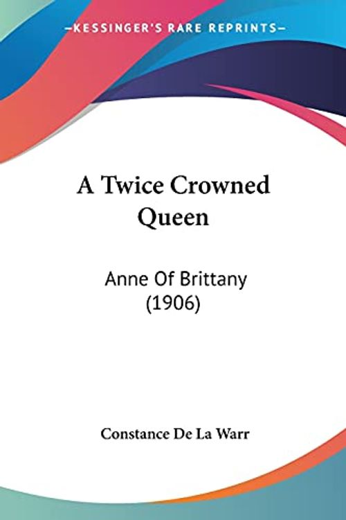Cover Art for 9781120134318, A Twice Crowned Queen by Constance De La Warr