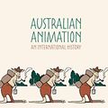Cover Art for 9783030405342, Australian Animation: An International History by Dan Torre, Lienors Torre