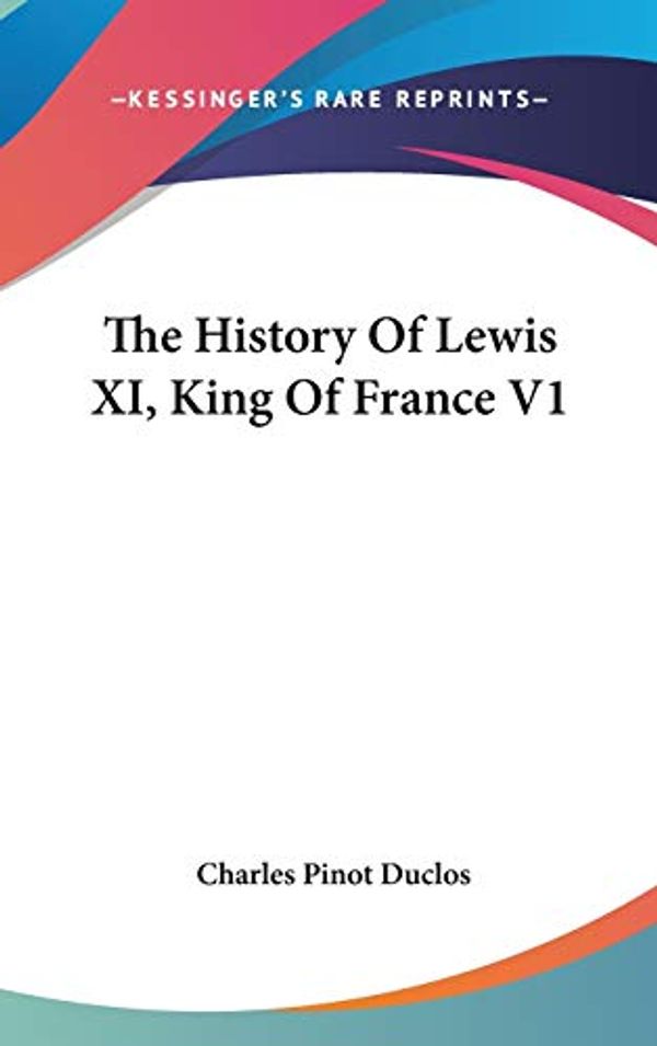 Cover Art for 9780548278345, The History of Lewis XI, King of France V1 by Charles Pino Duclos