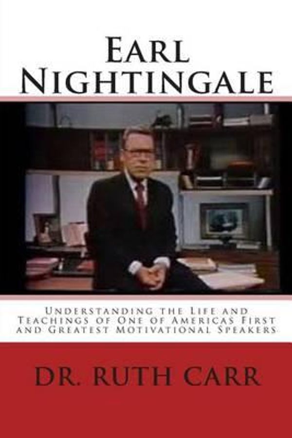 Cover Art for 9781508655947, Earl Nightingale: Understanding the Life and Teachings of One of Americas First and Greatest Motivational Speakers by Dr Ruth Carr