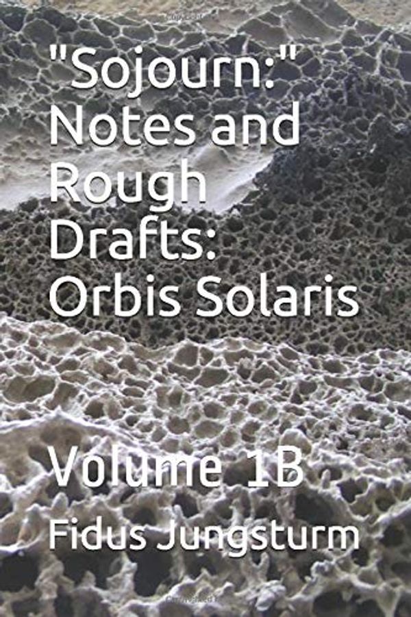 Cover Art for 9781694622808, "Sojourn:" Notes and Rough Drafts: Orbis Solaris: Volume 1B by Fidus Jungsturm
