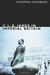 Cover Art for 9780822356189, C. L. R. James in Imperial Britain by Christian Hogsbjerg