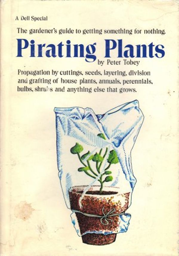 Cover Art for 9780440054108, Pirating Plants, Propagation By Cuttings, Seeds, Layering, Division and Grafting of House Plants, Annuals, Perennials, Bulbs, Shrubs and Any by Peter Tobey