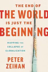 Cover Art for 9780063266926, The End Of The World Is Just The Beginning: Mapping the Collapse of Globalization by Peter Zeihan